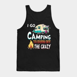 I Go Camping To Burn Off The Crazy T-Shirt Tank Top